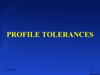 PROFILE TOLERANCES
10/24/2017 24
 