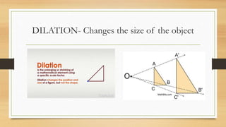 DILATION- Changes the size of the object
 