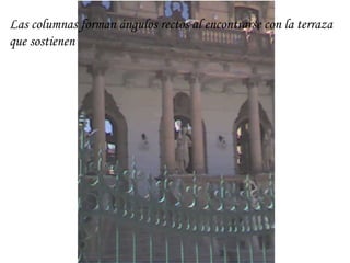 Las columnas forman ángulos rectos al encontrarse con la terraza que sostienen 