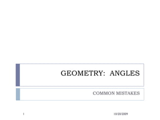 GEOMETRY: ANGLES
COMMON MISTAKES
10/20/20091
 