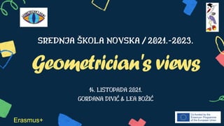 SREDNJA ŠKOLA NOVSKA / 2021.-2023.
Geometrician's views
14. LISTOPADA 2021.
GORDANA DIVIĆ & LEA BOŽIĆ
Erasmus+
 
