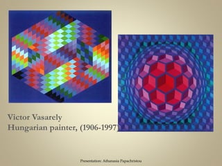 Victor Vasarely
Hungarian painter, (1906-1997)
Presentation: Athanasia Papachristou
 