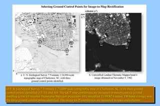 aa)) UU..SS.. GGeeoollooggiiccaall SSuurrvveeyy 77..55--mmiinnuuttee 11::2244,,000000--ssccaallee ttooppooggrraapphhiicc mmaapp ooff CChhaarrlleessttoonn,, SSCC,, wwiitthh tthhrreeee ggrroouunndd 
ccoonnttrrooll ppooiinnttss iiddeennttiiffiieedd ((1133,, 1144,, aanndd 1166)).. TThhee GGCCPP mmaapp ccoooorrddiinnaatteess aarree mmeeaassuurreedd iinn mmeetteerrss eeaassttiinngg ((xx)) aanndd 
nnoorrtthhiinngg ((yy)) iinn aa UUnniivveerrssaall TTrraannssvveerrssee MMeerrccaattoorr pprroojjeeccttiioonn.. bb)) UUnnrreeccttiiffiieedd 1111//0099//8822 LLaannddssaatt TTMM bbaanndd 44 iimmaaggee wwiitthh 
tthhee tthhrreeee ggrroouunndd ccoonnttrrooll ppooiinnttss iiddeennttiiffiieedd.. TThhee iimmaaggee GGCCPP ccoooorrddiinnaatteess aarree mmeeaassuurreedd iinn rroowwss aanndd ccoolluummnnss.. 
a) U.S. Geological Survey 7.5-minute 1:24,000-scale topographic map of Charleston, SSCC,, wwiitthh tthhrreeee ggrroouunndd 
ccoonnttrrooll ppooiinnttss iiddeennttiiffiieedd ((1133,, 1144,, aanndd 1166)).. TThhee GGCCPP mmaapp ccoooorrddiinnaatteess aarree mmeeaassuurreedd iinn mmeetteerrss eeaassttiinngg ((xx)) aanndd 
nnoorrtthhiinngg ((yy)) iinn aa UUnniivveerrssaall TTrraannssvveerrssee MMeerrccaattoorr pprroojjeeccttiioonn.. bb)) UUnnrreeccttiiffiieedd 1111//0099//8822 LLaannddssaatt TTMM bbaanndd 44 iimmaaggee wwiitthh 
tthhee tthhrreeee ggrroouunndd ccoonnttrrooll ppooiinnttss iiddeennttiiffiieedd.. TThhee iimmaaggee GGCCPP ccoooorrddiinnaatteess aarree mmeeaassuurreedd iinn rroowwss aanndd ccoolluummnnss.. 
 