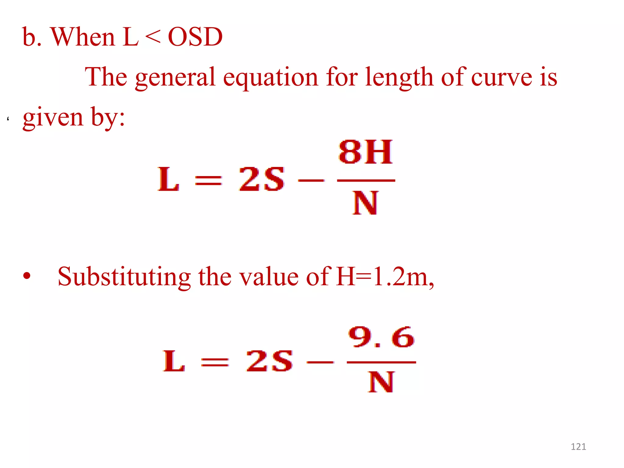 b. When L < OSD
The general equation for length of curve is
given by:
• Substituting the value of H=1.2m,
121
‘
 