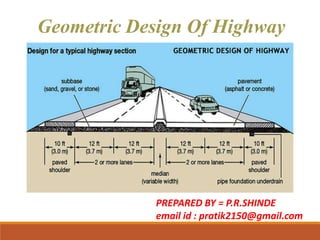 Geometric Design Of Highway
PREPARED BY = P.R.SHINDE
email id : pratik2150@gmail.com
 