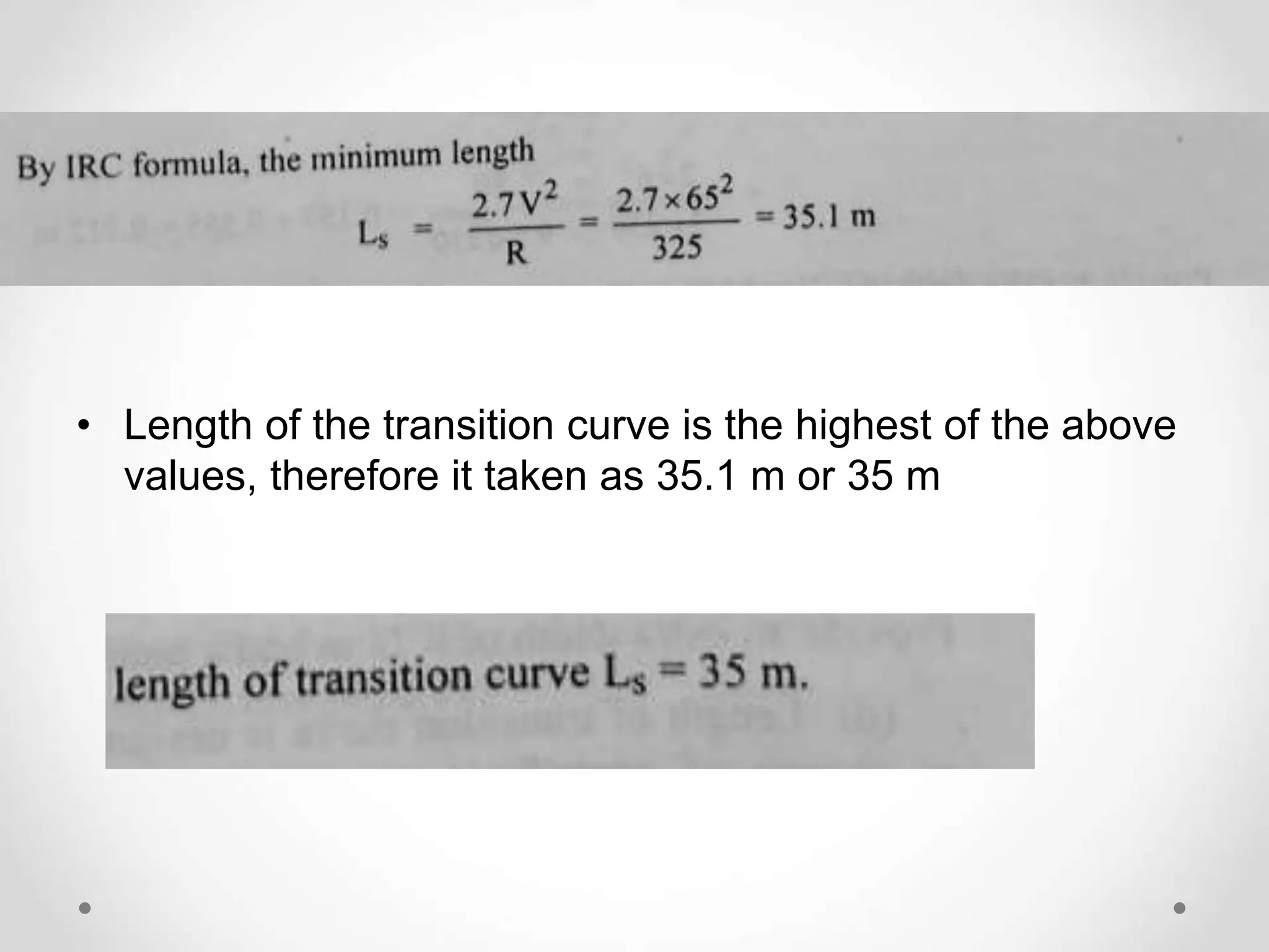 • Length of the transition curve is the highest of the above
values, therefore it taken as 35.1 m or 35 m
 