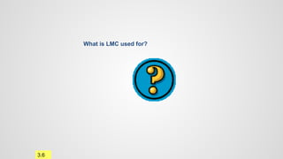 What is LMC used for?
3.6
 