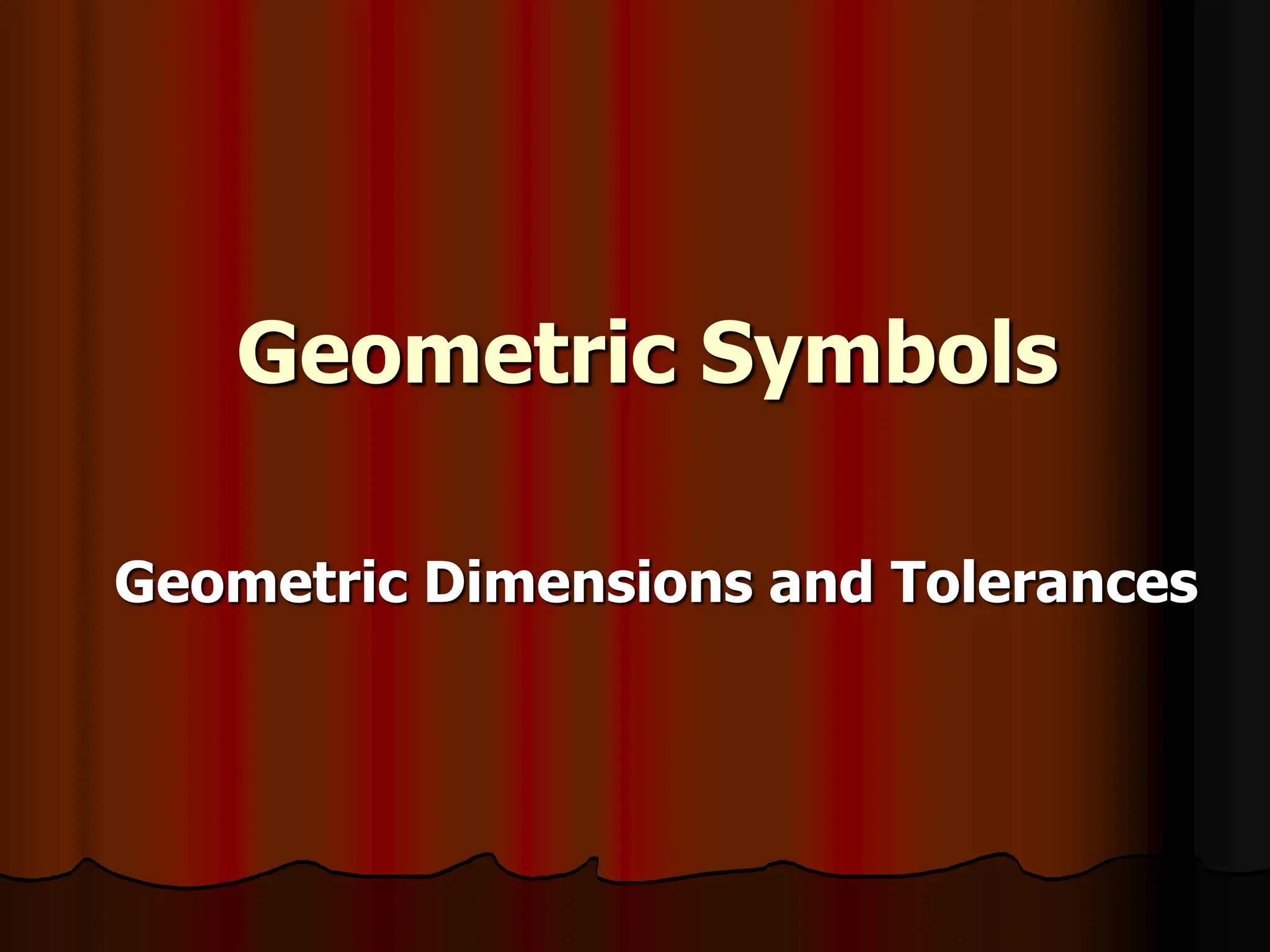 Geometric Symbols
Geometric Dimensions and Tolerances
 