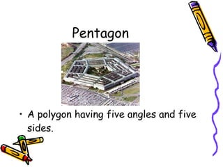 Pentagon A polygon having five angles and five sides. 
