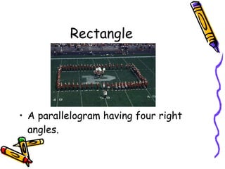 Rectangle A parallelogram having four right angles. 