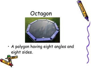 Octagon A polygon having eight angles and eight sides. 