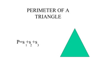 PERIMETER OF A
TRIANGLE
P=s +s +s
1 2 3
 