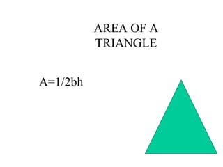 AREA OF A
TRIANGLE
A=1/2bh
 