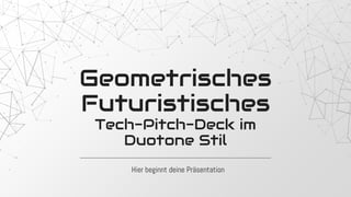 Geometrisches
Futuristisches
Tech-Pitch-Deck im
Duotone Stil
Hier beginnt deine Präsentation
 