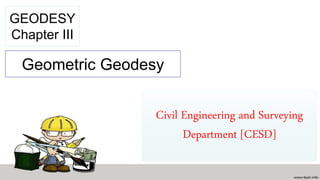 Geometric Geodesy
GEODESY
Chapter III
Civil Engineering and Surveying
Department [CESD]
 
