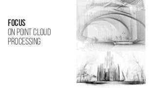 Focus
On Point cloud
processing
 