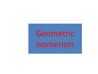 Geometric
Isomerism
 