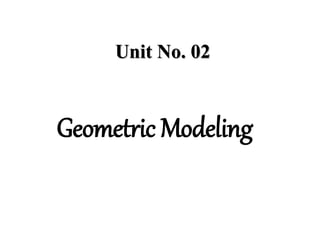 Geometric Modeling
Unit No. 02
 