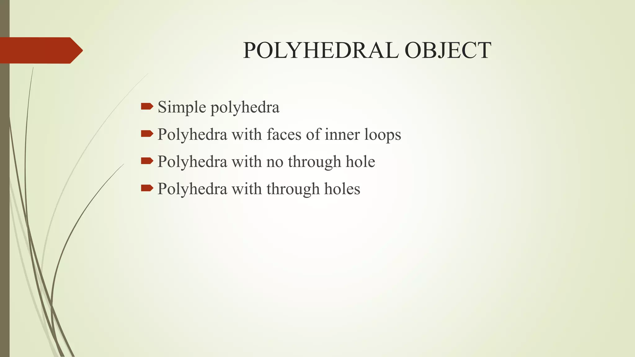 POLYHEDRAL OBJECT
Simple polyhedra
Polyhedra with faces of inner loops
Polyhedra with no through hole
Polyhedra with through holes
 