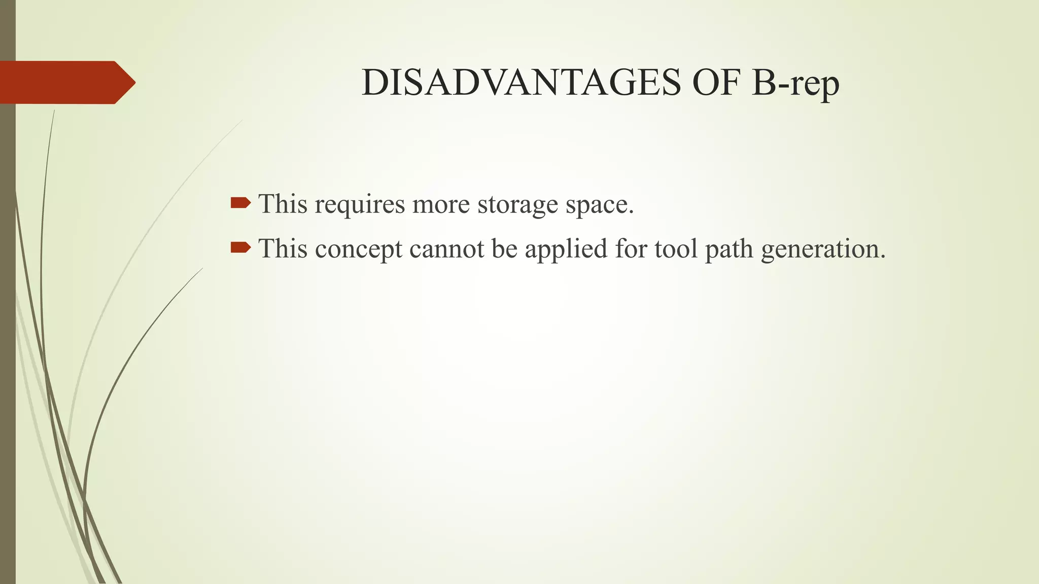 DISADVANTAGES OF B-rep
This requires more storage space.
This concept cannot be applied for tool path generation.
 