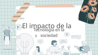 El impacto de la tecnología en la sociedad | PPTX