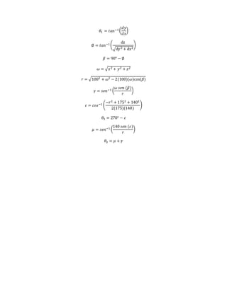 ?1 = ????1 (
??
??
)
? = ????1(
dz
dy2 + dx2
)
? = 90 ? ?
? =  ?2 + ?2 + ?2
? = 1002 + ?2 ? 2(100)(?)cos?( ?)
? = ????1 (
??????(?)
?
)
? = ????1 (
??2 + 1752 + 1402
2(175)(140)
)
?3 = 270 ? ?
? = ????1 (
140?????(?)
?
)
?2 = ? + ?
 