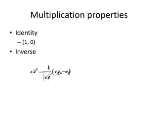 Multiplication properties
• Identity
– (1, 0)

• Inverse

 