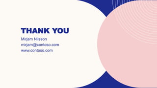 THANK YOU
Mirjam Nilsson​
mirjam@contoso.com
www.contoso.com
 