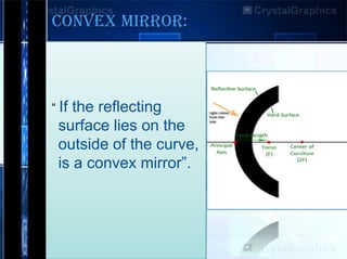 CONVEX MIRROR:

“ If

the reflecting
surface lies on the
outside of the curve,
is a convex mirror”.

 