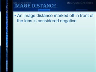 Image Distance:
• An image distance marked off in front of
the lens is considered negative

 