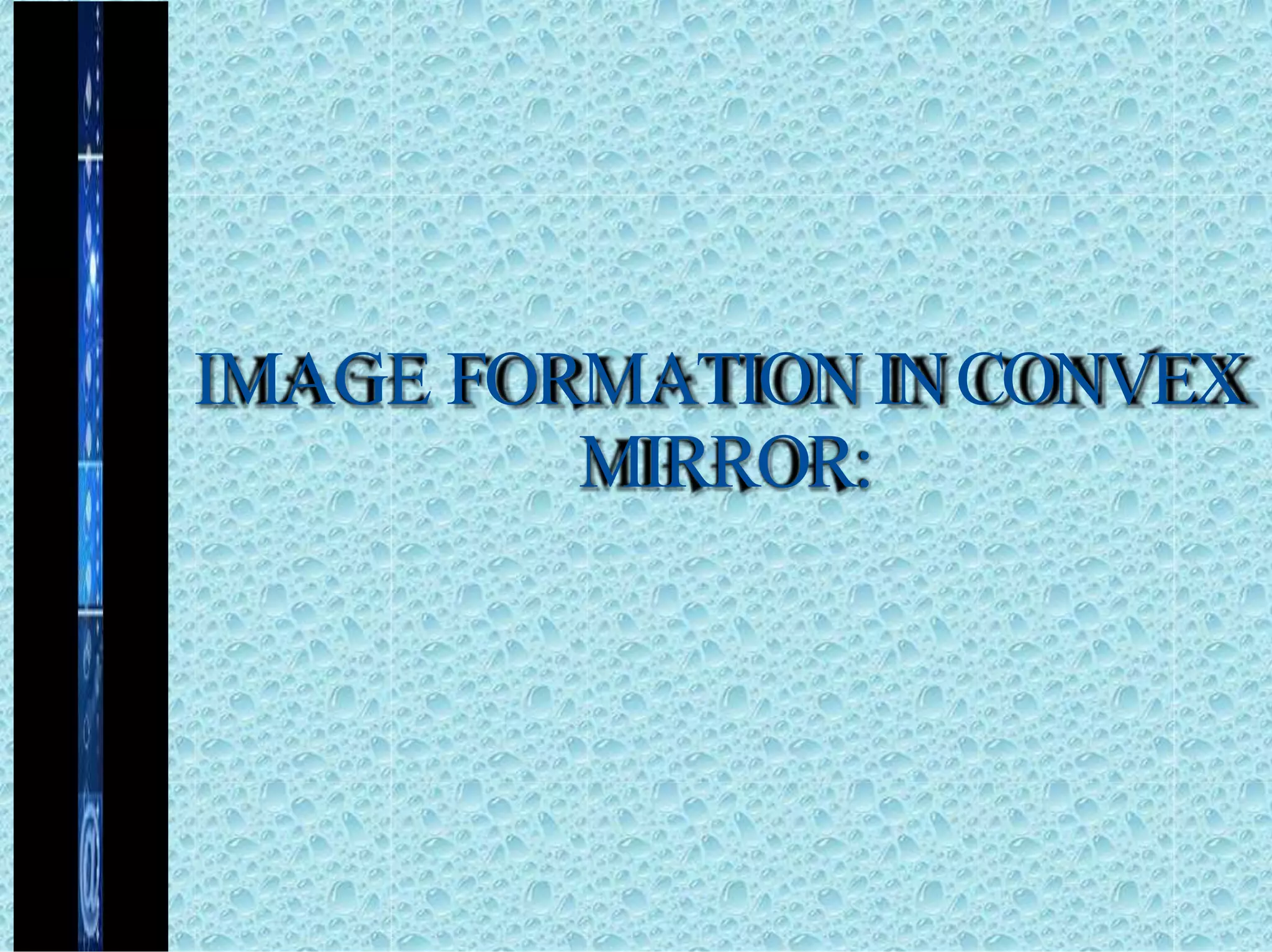 IMAGE FORMATIONINCONVEX
MIRROR:
 