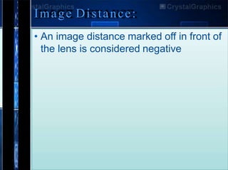 Image Distance:
• An image distance marked off in front of
the lens is considered negative
 