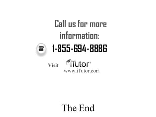 The End
Call us for more
information:
www.iTutor.com
1-855-694-8886
Visit
 