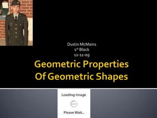 Geometric PropertiesOf Geometric Shapes Dustin McMains 1st Block 12-11-09 