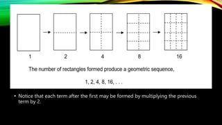 • Notice that each term after the first may be formed by multiplying the previous
term by 2.
 