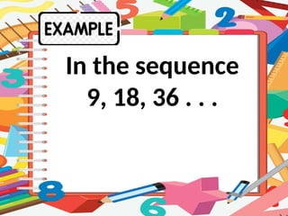 In the sequence
9, 18, 36 . . .
 