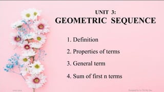 UNIT 3:
GEOMETRIC SEQUENCE
1. Definition
3. General term
2. Properties of terms
4. Sum of first n terms
Designed by Le Thi My Duc19/01/2018
 