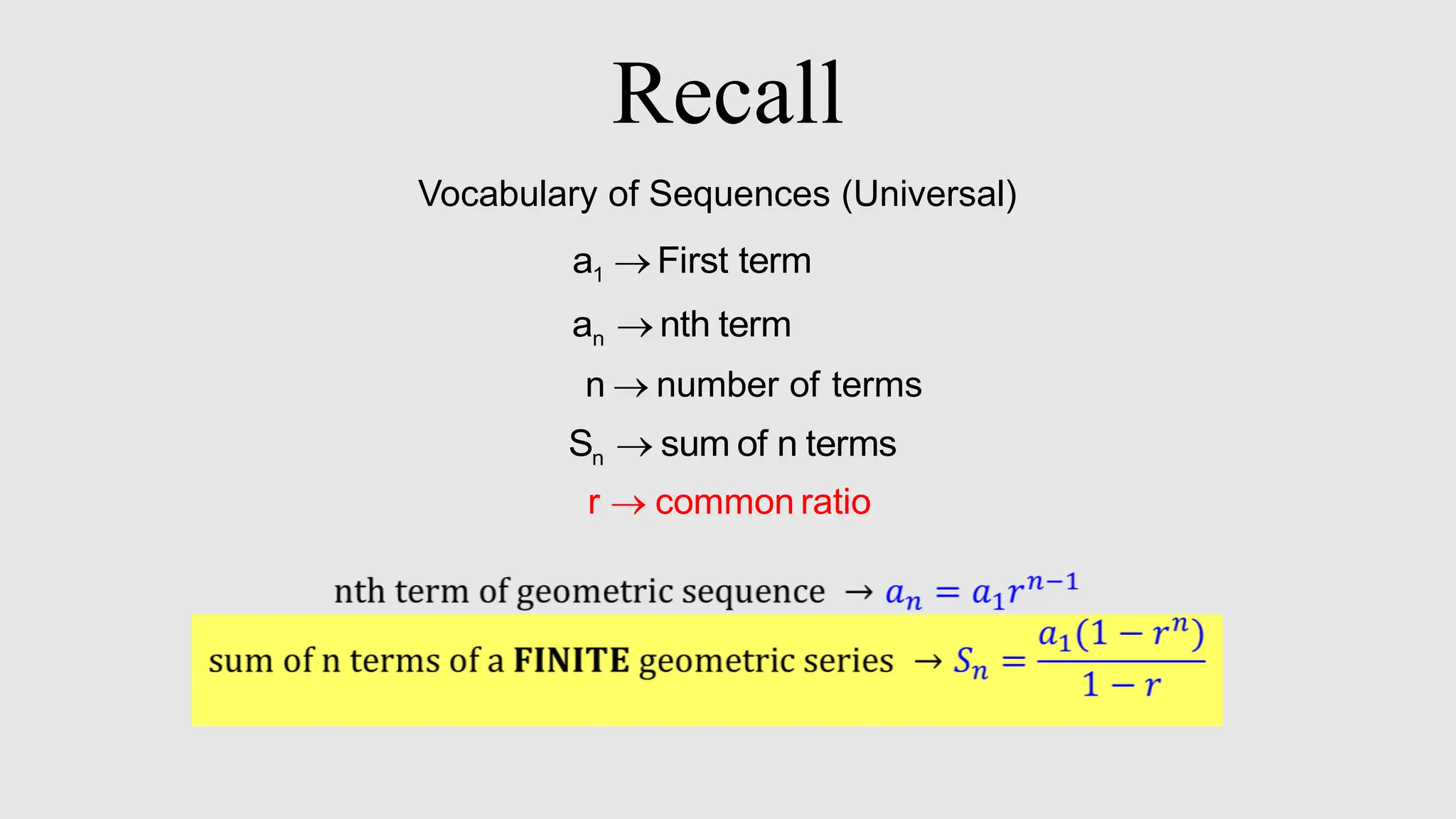 Recall
Vocabulary of Sequences (Universal)
1
a First term

n
a nth term

n
S sum of n terms

n number of terms

r common ratio

 