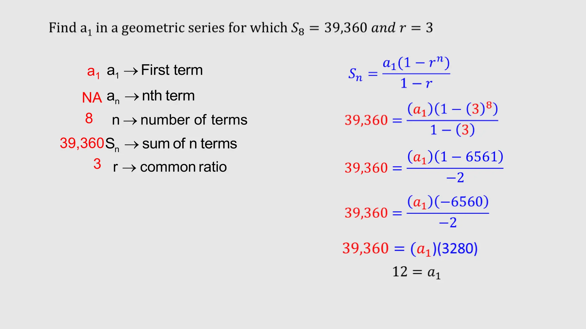 1
a First term

n
a nth term

n
S sum of n terms

n number of terms

r common ratio

a1
8
39,360
NA
3
 