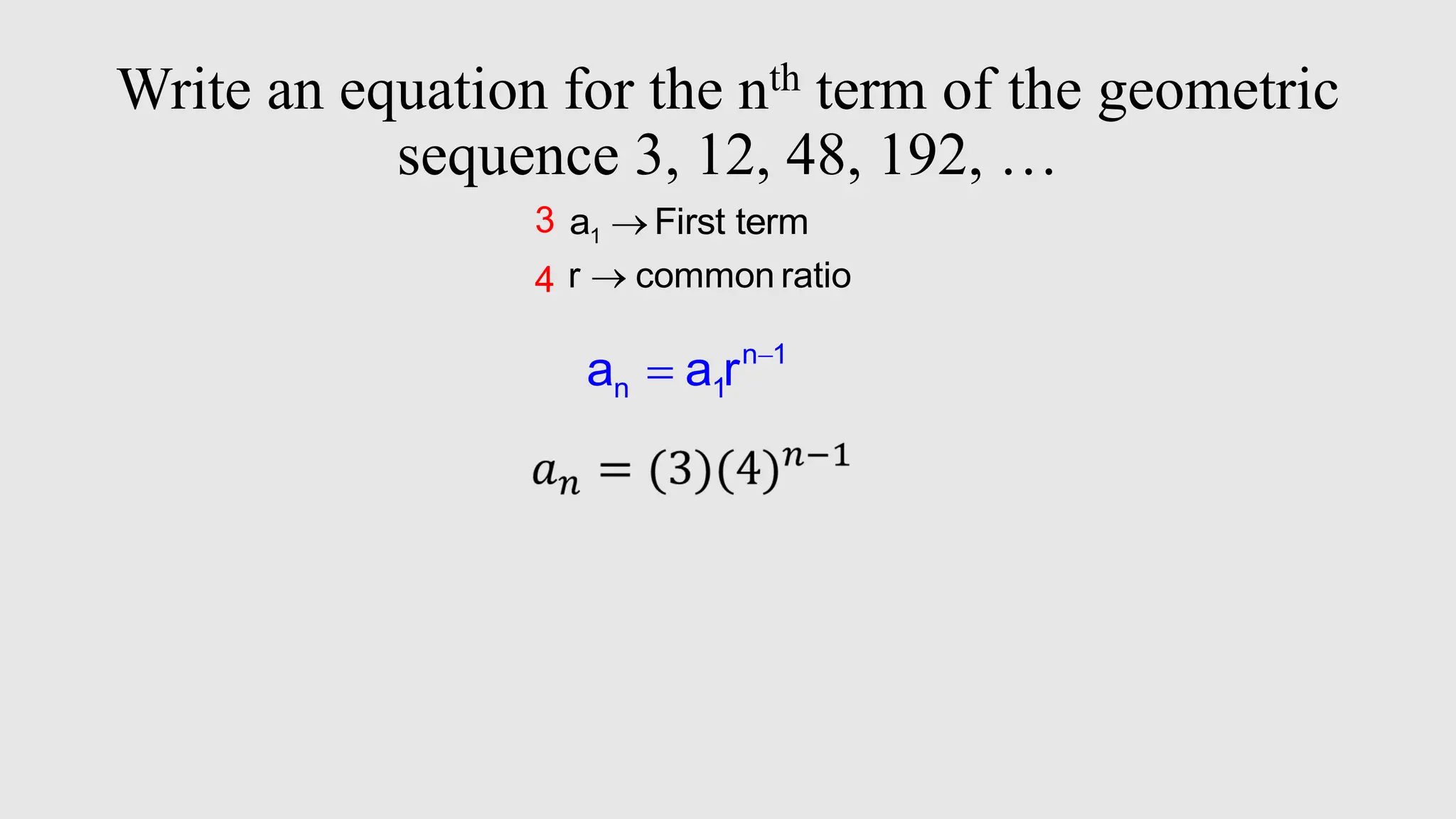 Write an equation for the nth term of the geometric
sequence 3, 12, 48, 192, …
3
4
1
a First term

r common ratio

n 1
n 1
a a r 

 