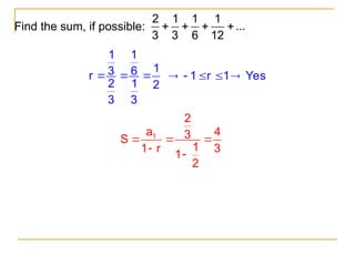 Find the sum, if possible:
2 1 1 1
...
3 3 6 12
   
1 1
1
3 6
r
2 1 2
3 3
   1 r 1 Yes
    
1
2
a 4
3
S
1
1 r 3
1
2
  


 