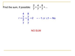 Find the sum, if possible:
2 4 8
...
7 7 7
  
4 8
7 7
r 2
2 4
7 7
   1 r 1 No
    
NO SUM
 
