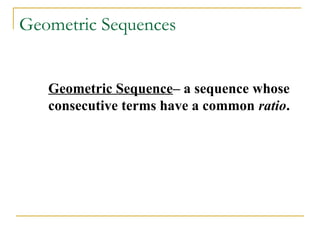 Geometric Sequences
Geometric Sequence– a sequence whose
consecutive terms have a common ratio.
 