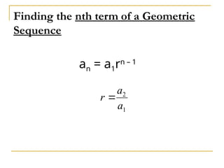 Finding the nth term of a Geometric
Sequence
an = a1rn – 1
r
a
a
 2
1
 