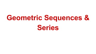 Geometric Sequences &
Series
 
