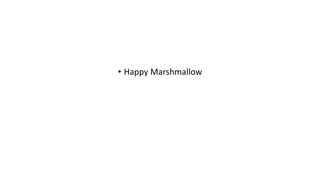• Happy Marshmallow
 