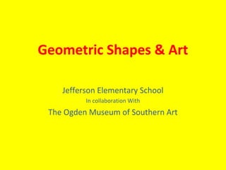 Geometric Shapes & Art
Jefferson Elementary School
In collaboration With

The Ogden Museum of Southern Art

 