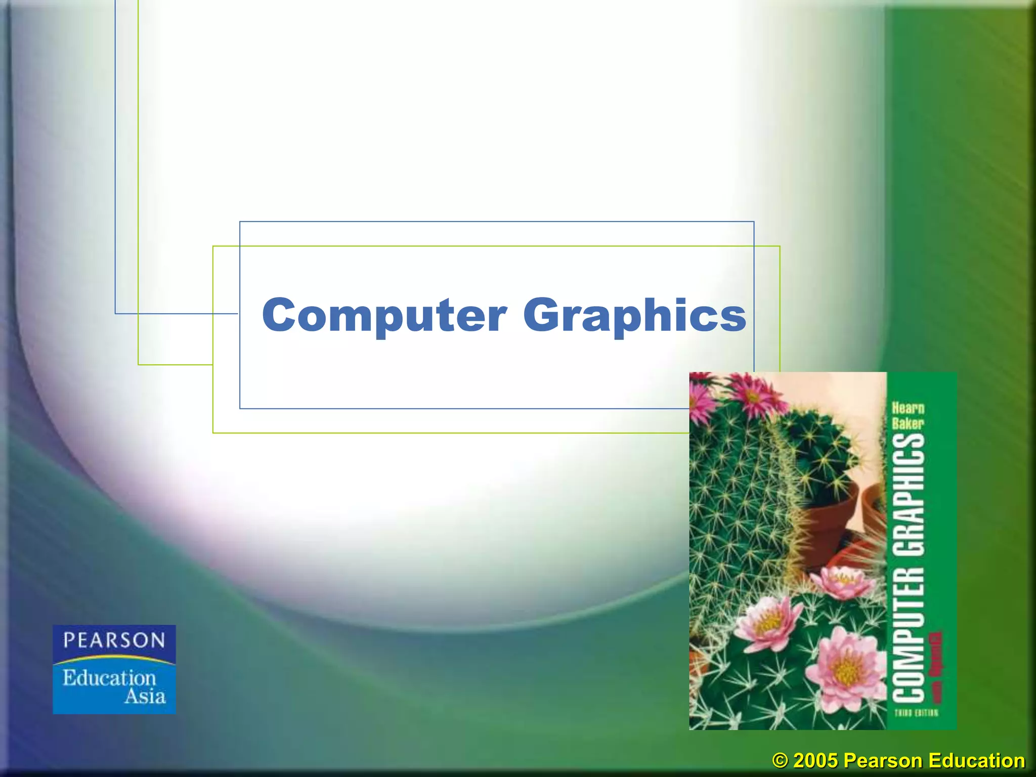 © 2005 Pearson Education
Computer Graphics
 