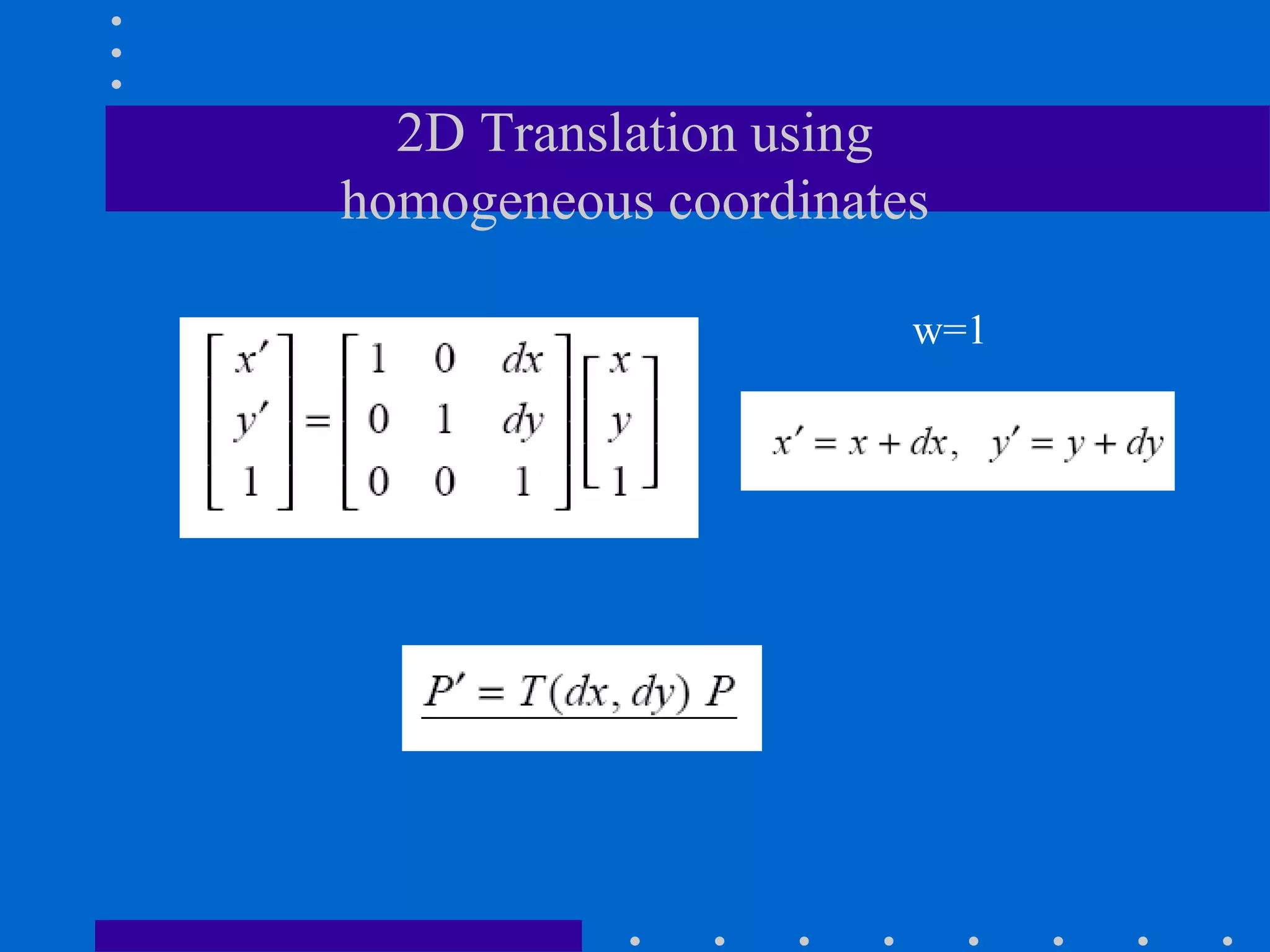 2D Translation using
homogeneous coordinates
w=1
 