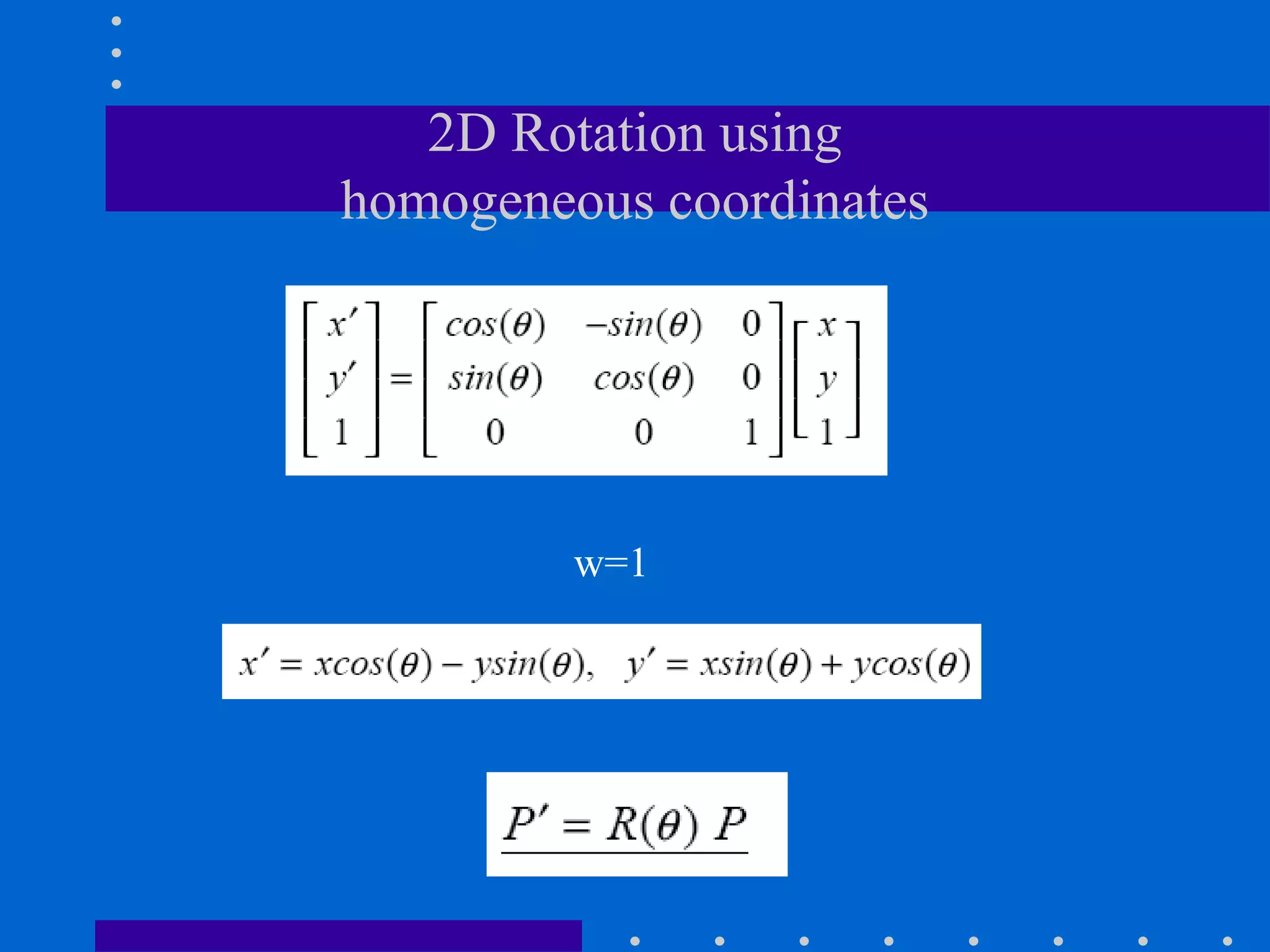 2D Rotation using
homogeneous coordinates
w=1
 